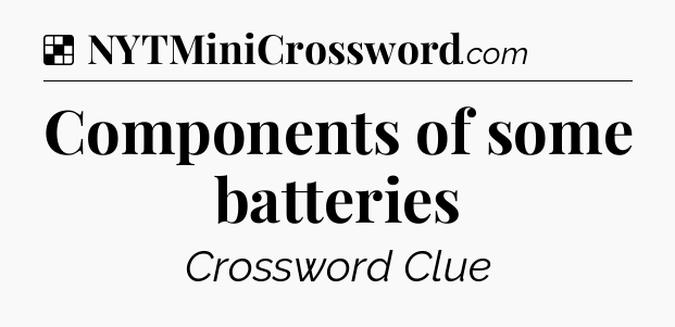 Solution: Components of some batteries - NYT Crossword