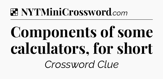 Solution: Components of some calculators, for short - NYT Crossword