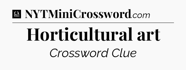 Horticultural art - LA Times Crossword