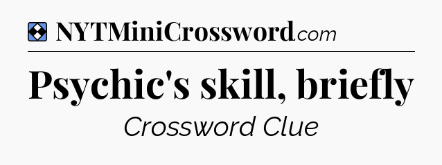 Solution: Psychic's skill, briefly - NYT Mini Crossword