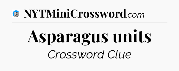 Asparagus units Crossword Clue