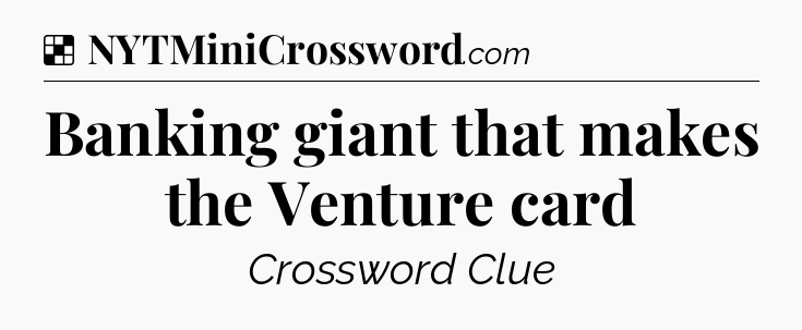 Solution: Banking giant that makes the Venture card - NYT Crossword