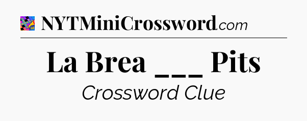 La Brea ___ Pits Crossword Clue