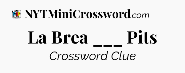 La Brea ___ Pits Crossword Clue