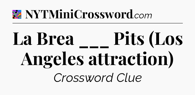 La Brea ___ Pits (Los Angeles attraction) Crossword Clue