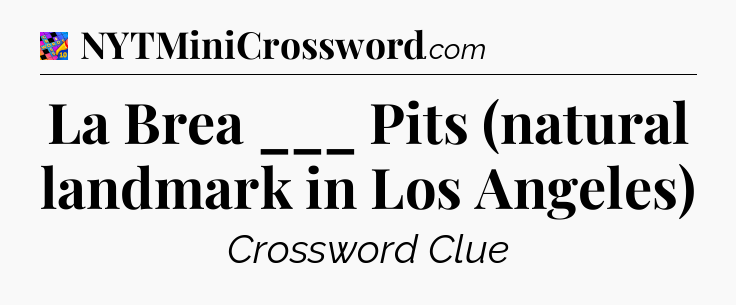 La Brea ___ Pits (natural landmark in Los Angeles) Crossword Clue