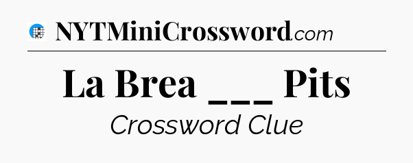 La Brea ___ Pits Crossword Clue