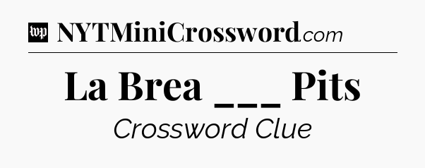 La Brea ___ Pits Crossword Clue