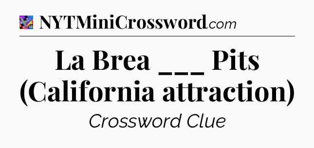 La Brea ___ Pits (California attraction) Crossword Clue