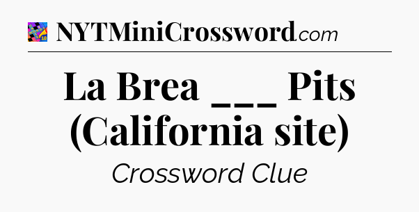La Brea ___ Pits (California site) Crossword Clue