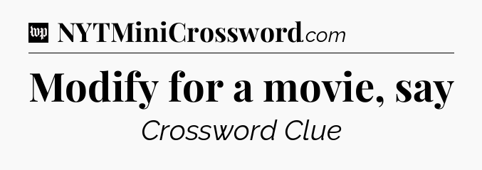 Modify for a movie, say Crossword Clue