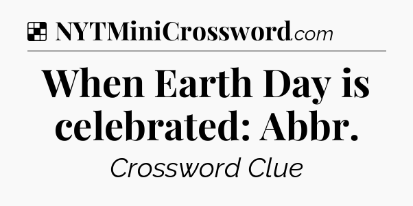 Solution: When Earth Day is celebrated: Abbr - NYT Crossword