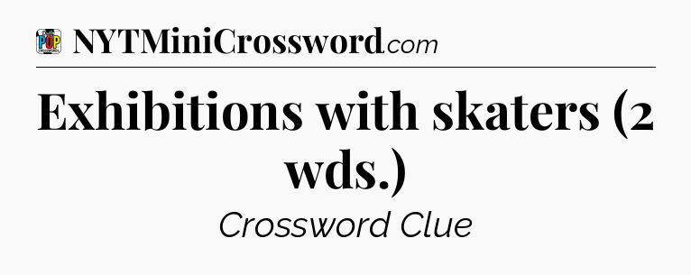 Exhibitions with skaters (2 wds.) Crossword Clue