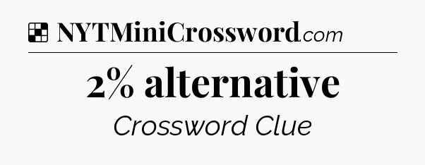 Solution: 2% alternative - NYT Crossword