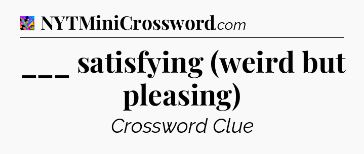 ___ satisfying (weird but pleasing) Crossword Clue