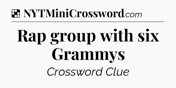 Solution: Rap group with six Grammys - NYT Crossword