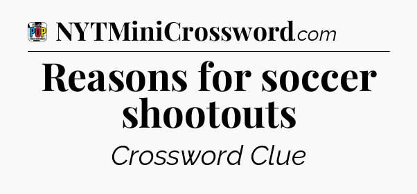 Reasons for soccer shootouts Crossword Clue