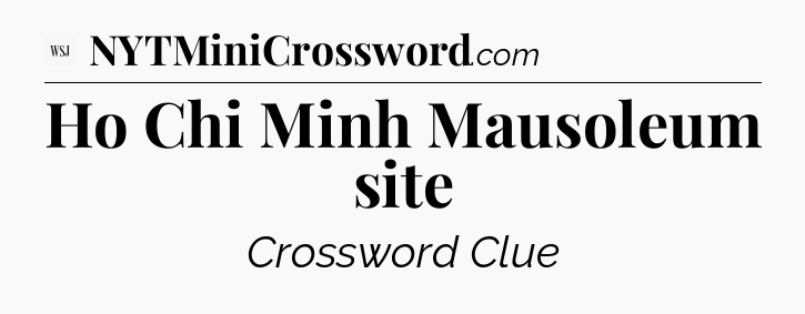 Ho Chi Minh Mausoleum site - WSJ Crossword