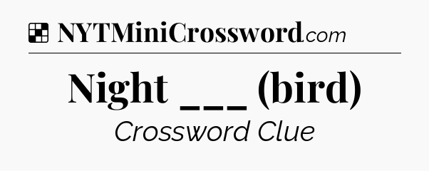 Solution: Night ___ (bird) - NYT Crossword