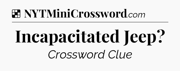 Solution: Incapacitated Jeep - NYT Crossword