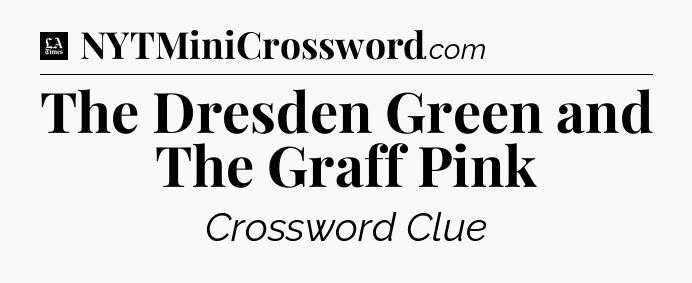 The Dresden Green and The Graff Pink - LA Times Crossword