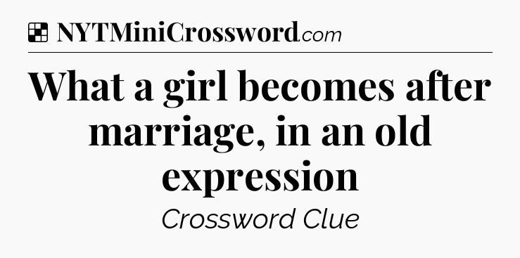 Solution: What a girl becomes after marriage, in an old expression - NYT Crossword