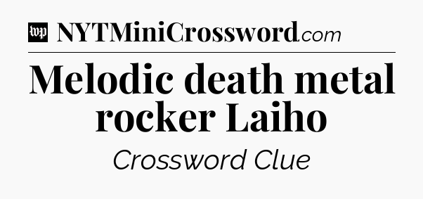 Melodic death metal rocker Laiho Crossword Clue