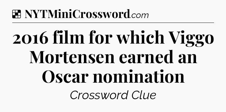 Solution: 2016 film for which Viggo Mortensen earned an Oscar nomination - NYT Crossword