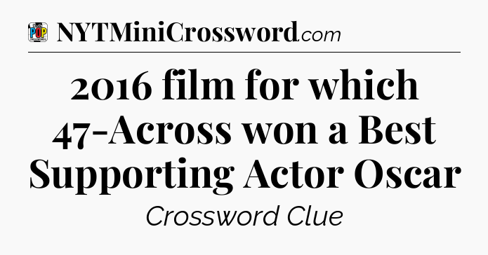 2016 film for which 47-Across won a Best Supporting Actor Oscar Crossword Clue