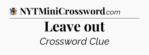 Leave out Crossword Clue