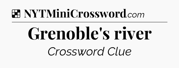 Solution: Grenoble's river - NYT Crossword