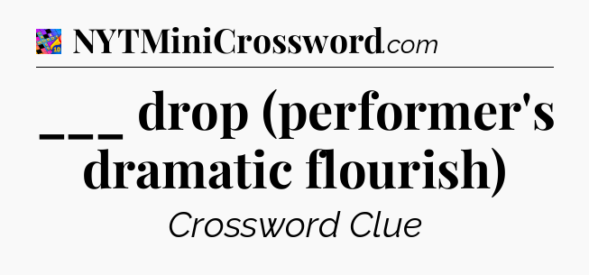 ___ drop (performer's dramatic flourish) Crossword Clue