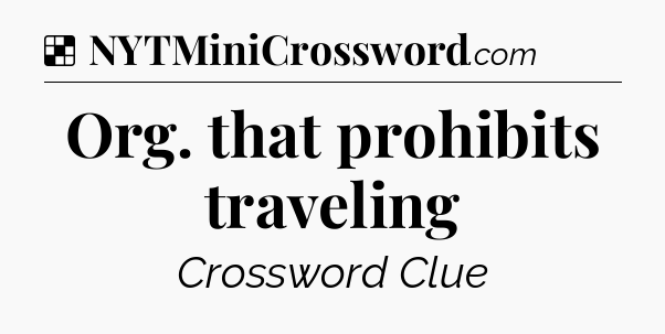Solution: Org. that prohibits traveling - NYT Crossword