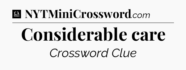 Considerable care - LA Times Crossword