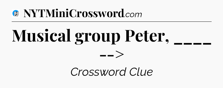 Musical group Peter, ____ --> Crossword Clue