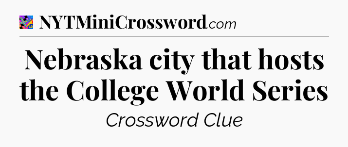 Nebraska city that hosts the College World Series Crossword Clue