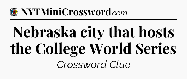 Nebraska city that hosts the College World Series Crossword Clue
