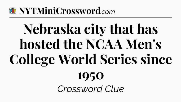 Nebraska city that has hosted the NCAA Men's College World Series since 1950 Crossword Clue
