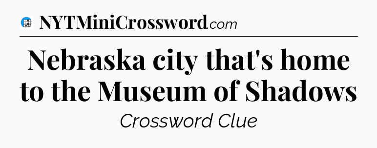 Nebraska city that's home to the Museum of Shadows Crossword Clue
