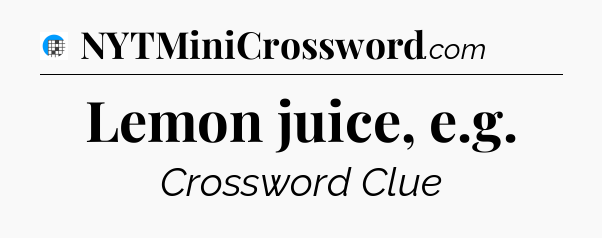 Lemon juice, e.g Crossword Clue
