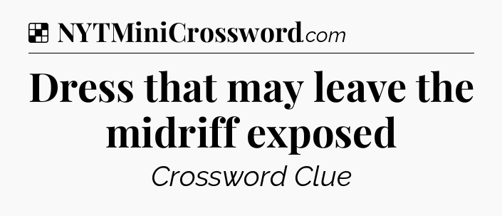 Solution: Dress that may leave the midriff exposed - NYT Crossword