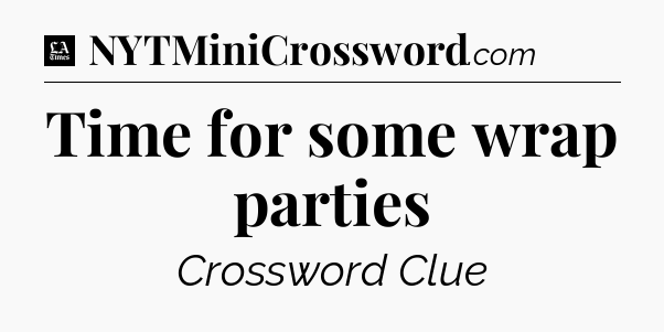 Time for some wrap parties - LA Times Crossword