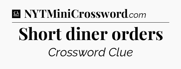 Short diner orders - LA Times Crossword