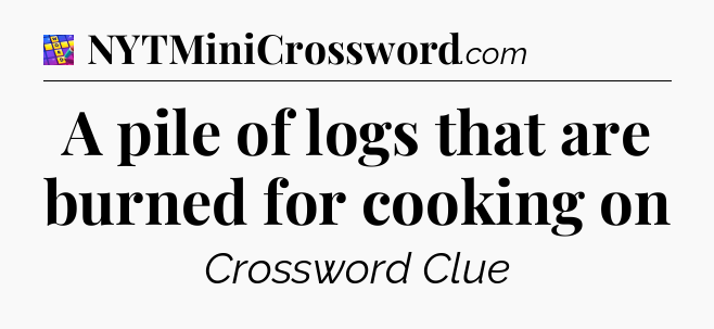 A pile of logs that are burned for cooking on Codycross