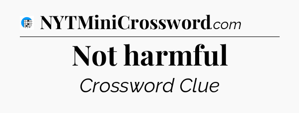 Not harmful Crossword Clue