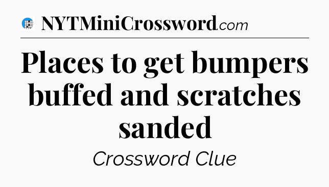 Places to get bumpers buffed and scratches sanded Crossword Clue