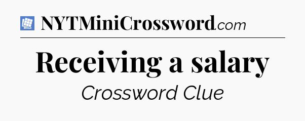 Receiving a salary Puzzle Page Crossword Clue