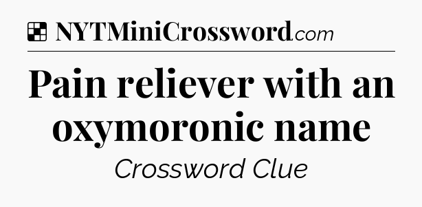 Solution: Pain reliever with an oxymoronic name - NYT Crossword
