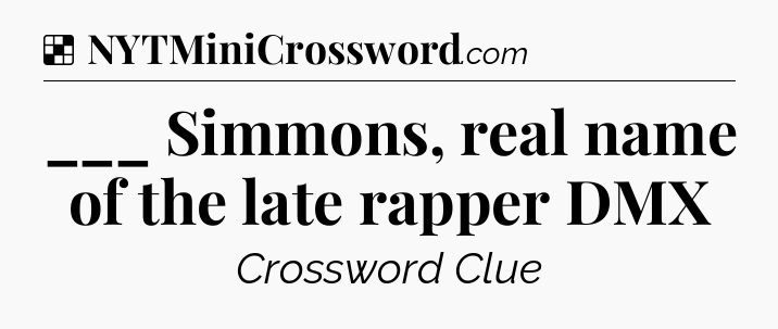 Solution: ___ Simmons, real name of the late rapper DMX - NYT Crossword