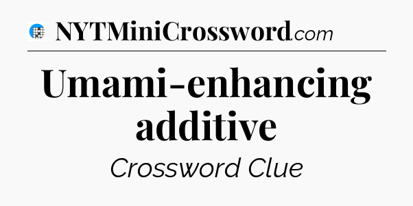 Umami-enhancing additive Crossword Clue
